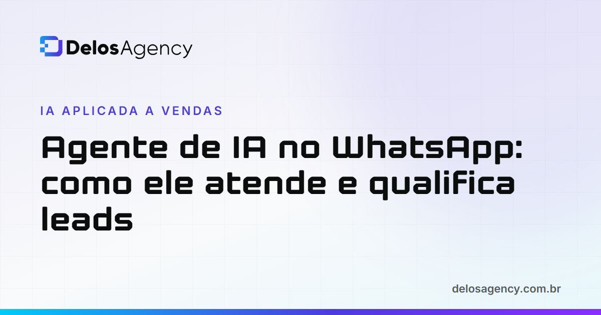 Capa da Delos Agency: Agente de IA no WhatsApp, como ele atende e qualifica leads
