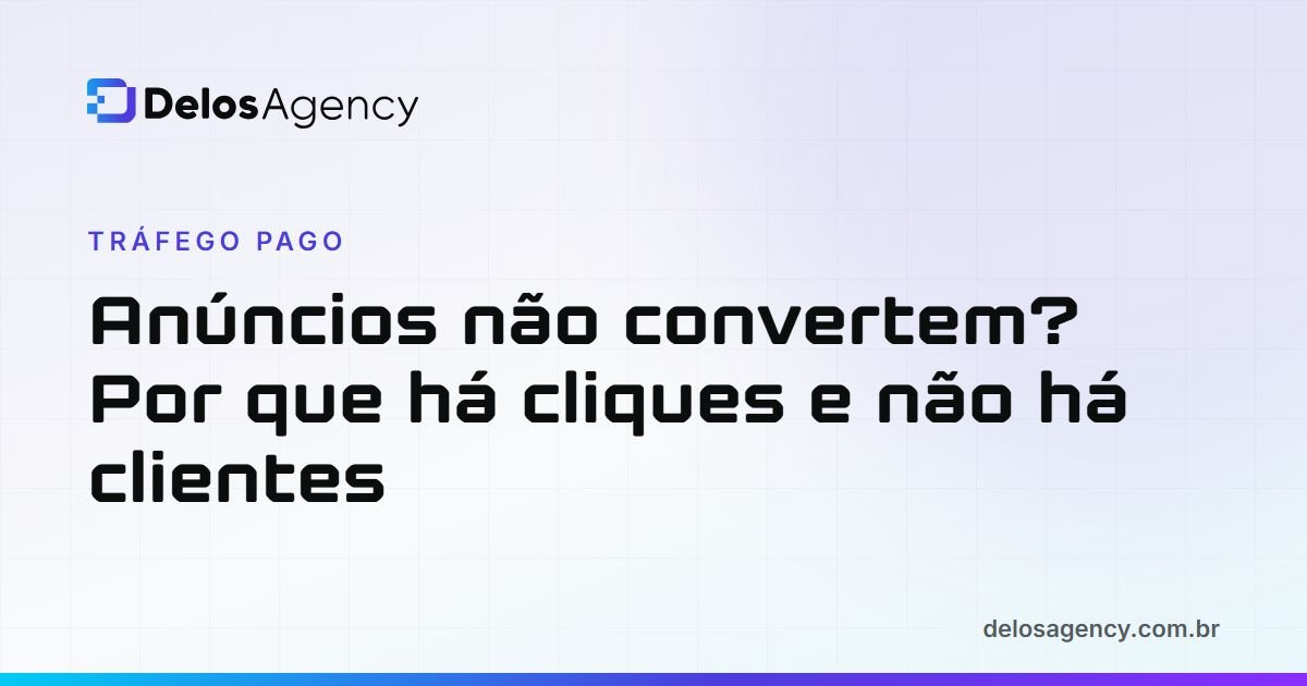 Capa da Delos Agency: Anúncios não convertem, por que você tem cliques e não tem clientes