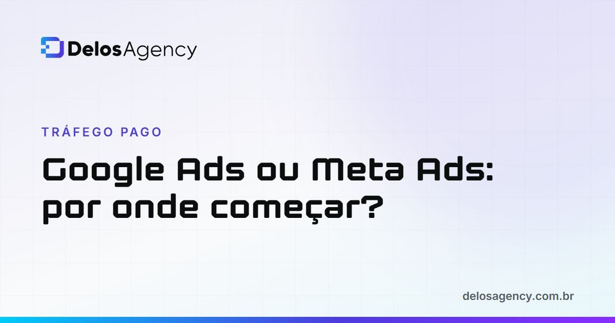 Capa da Delos Agency: Google Ads ou Meta Ads, por onde uma empresa de serviços deve começar