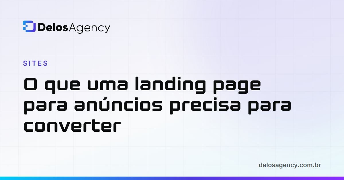 Capa da Delos Agency: O que uma landing page para anúncios precisa para converter
