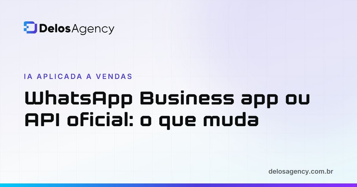 Capa da Delos Agency: WhatsApp Business app ou API oficial, o que muda